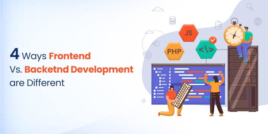 Top 4 Ways Frontend Vs. Backend Development Are Different