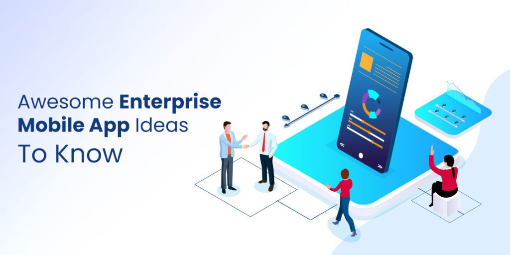 5 Awesome Enterprise Mobile App Ideas And Why We Need Them