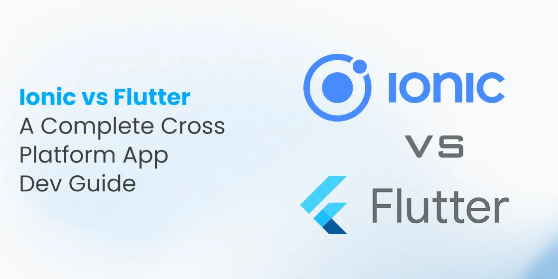 Ionic vs Flutter- A Complete Cross-Platform App Dev Guide