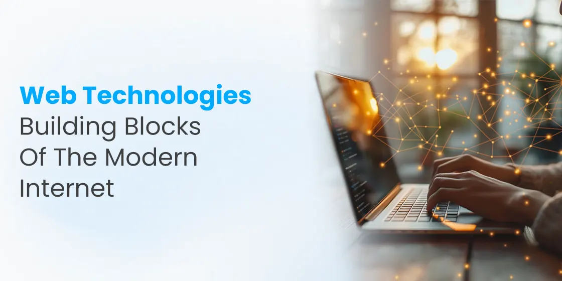 Web Technologies- Building Blocks of the Modern Internet
